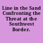 Line in the Sand Confronting the  Threat at the Southwest Border.