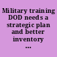 Military training DOD needs a  strategic plan and better inventory and requirements data  to guide development of language skills and regional proficiency  : report to Congressional committees.