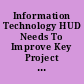 Information Technology HUD Needs To Improve Key Project Management Practices for Its Modernization Efforts.