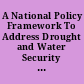 A National Policy Framework To Address Drought and Water Security in the United States : World Water Day, March 22, 2016.