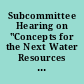 Subcommittee Hearing on "Concepts for the Next Water Resources Development Act: Promoting Resiliency of Our Nation's Water Resources Infrastructure"