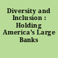 Diversity and Inclusion : Holding America's Large Banks Accountable.
