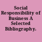 Social Responsibility of Business A Selected Bibliography.