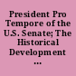 President Pro Tempore of the U.S. Senate; The Historical Development of the Office, and a Synopsis of Its Duties and Responsibilities.