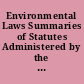 Environmental Laws Summaries of Statutes Administered by the Environmental Protection Agency.