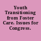 Youth Transitioning from Foster Care. Issues for Congress.
