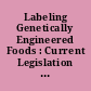 Labeling Genetically Engineered Foods : Current Legislation : CRS In Focus.