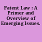 Patent Law : A Primer and Overview of Emerging Issues.