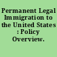 Permanent Legal Immigration to the United States : Policy Overview.