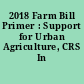 2018 Farm Bill Primer : Support for Urban Agriculture, CRS In Focus.