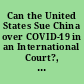Can the United States Sue China over COVID-19 in an International Court?, CRS Legal Sidebar.