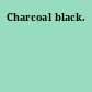 Charcoal black.