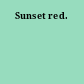Sunset red.