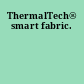 ThermalTech® smart fabric.