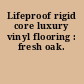Lifeproof rigid core luxury vinyl flooring : fresh oak.