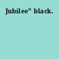 Jubilee" black.