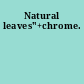 Natural leaves"+chrome.