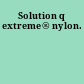 Solution q extreme® nylon.