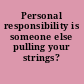 Personal responsibility is someone else pulling your strings?