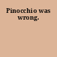 Pinocchio was wrong.