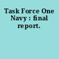 Task Force One Navy : final report.
