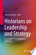 Historians on leadership and strategy case studies from antiquity to modernity /