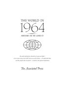 The world in 1964 : history as we lived it. The word and picture chronicle of a year we lived, of its events, large and small, humorous and pathetic, of a period of time and the people who occupied it; a book for the present and future. /