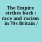 The Empire strikes back : race and racism in 70s Britain /