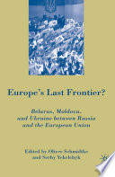 Europe's last frontier? Belarus, Moldova, and Ukraine between Russia and the European Union /