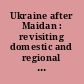 Ukraine after Maidan : revisiting domestic and regional security /