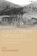 Post-Ottoman topologies : the presence of the past in the era of the nation-state /