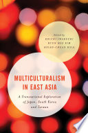 Multiculturalism in East Asia : a transnational exploration of Japan, South Korea and Taiwan /