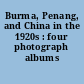 Burma, Penang, and China in the 1920s : four photograph albums /