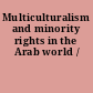 Multiculturalism and minority rights in the Arab world /