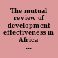 The mutual review of development effectiveness in Africa : promise & performance.