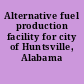 Alternative fuel production facility for city of Huntsville, Alabama /