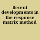 Recent developments in the response matrix method