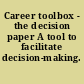 Career toolbox - the decision paper A tool to facilitate decision-making.