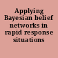 Applying Bayesian belief networks in rapid response situations