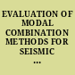 EVALUATION OF MODAL COMBINATION METHODS FOR SEISMIC RESPONSE SPECTRUM ANALYSIS.