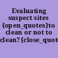 Evaluating suspect sites {open_quotes}to clean or not to clean?{close_quotes}