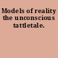 Models of reality the unconscious tattletale.