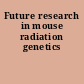 Future research in mouse radiation genetics