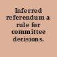 Inferred referendum a rule for committee decisions.