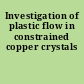 Investigation of plastic flow in constrained copper crystals