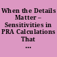 When the Details Matter – Sensitivities in PRA Calculations That Could Affect Risk-Informed Decision-Making