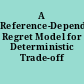 A Reference-Dependent Regret Model for Deterministic Trade-off Studies