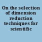 On the selection of dimension reduction techniques for scientific applications
