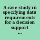A case study in specifying data requirements for a decision support system database