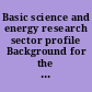 Basic science and energy research sector profile Background for the National Energy Strategy.